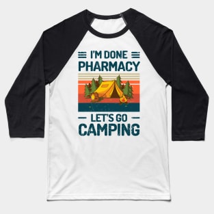 Im Done PHARMACY Lets Go Camping Baseball T-Shirt